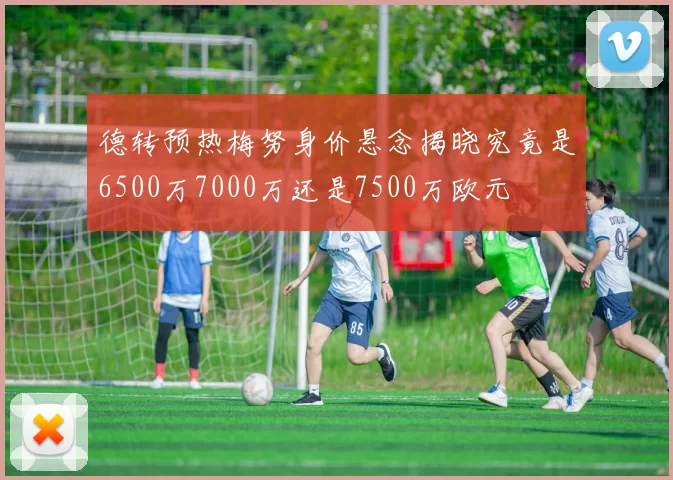德转预热梅努身价悬念揭晓究竟是6500万7000万还是7500万欧元