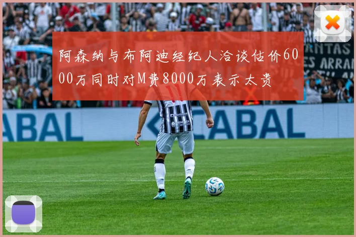 阿森纳与布阿迪经纪人洽谈估价6000万同时对M费8000万表示太贵